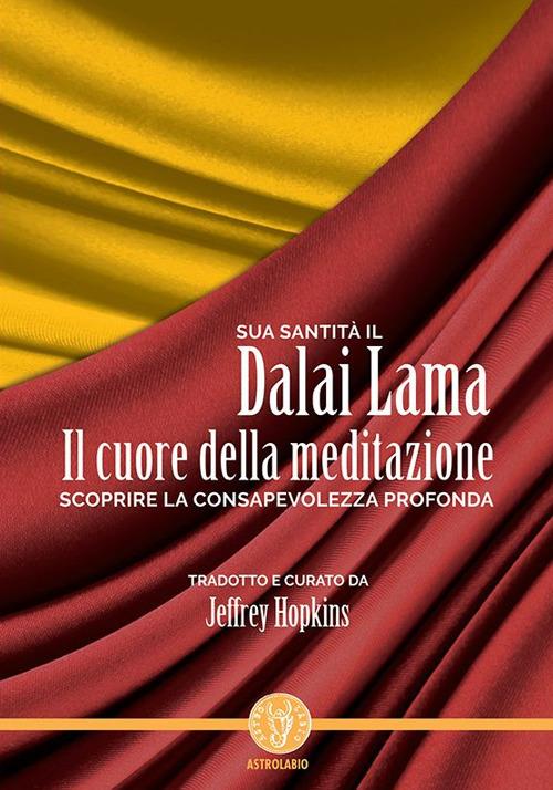 Il cuore della meditazione. Scoprire la consapevolezza profonda - Gyatso Tenzin (Dalai Lama),J. Hopkins,Marco Passavanti - ebook