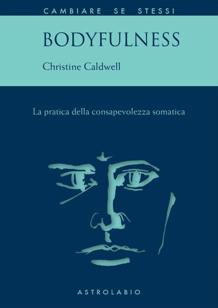 Bodyfulness. La pratica della consapevolezza somatica - Christine Caldwell,Barbara Baisi - ebook