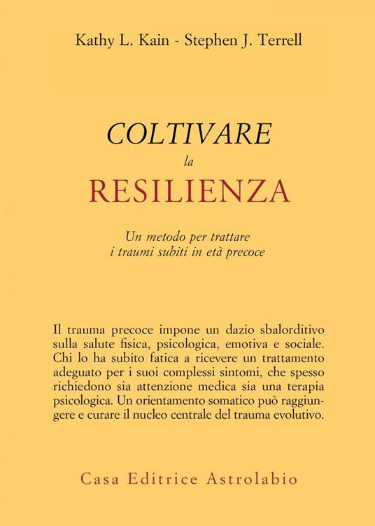 Coltivare la resilienza. Un metodo per trattare i traumi subiti in età precoce - Kathy L. Kain,Stephen J. Terrell,Simone Cuva - ebook