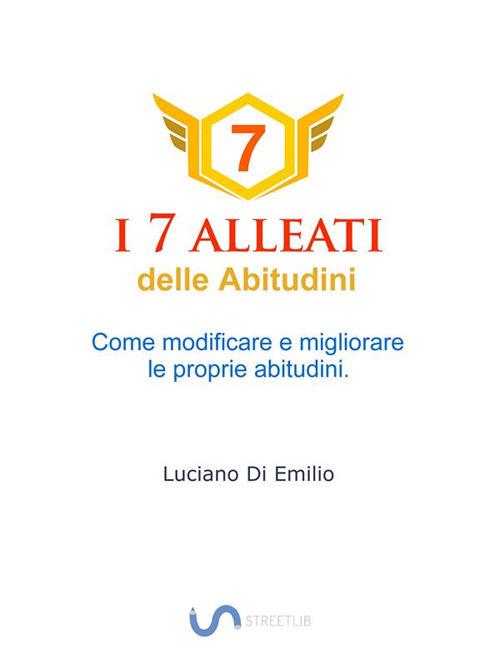 I 7 alleati delle abitudini. Come modificare e migliorare le proprie abitudini - Luciano Di Emilio - ebook