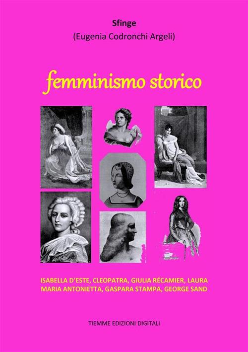 Femminismo storico. Isabella d'Este, Cleopatra, Giulia Récamier, Laura, Maria Antonietta, Gaspara Stampa, George Sand - Eugenia Codronchi Argeli - ebook