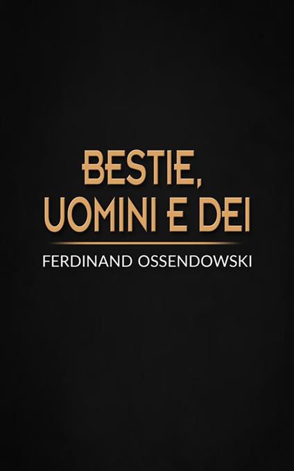 Bestie, uomini e dei - Ferdinand A. Ossendowski,L. Tesi - ebook