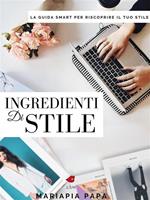 Ingredienti di stile. La guida smart per riscoprire il tuo stile