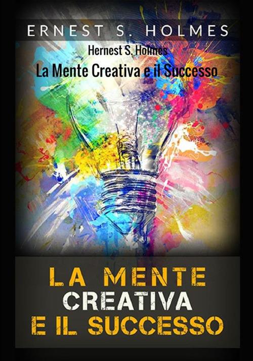 La mente creativa e il successo - Ernest Shurtleff Holmes - copertina