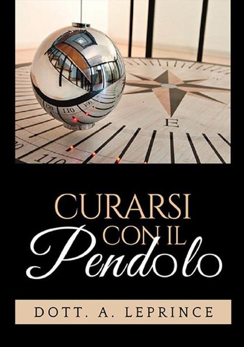 Curarsi con il pendolo - A. Leprince - Libro - StreetLib - | IBS