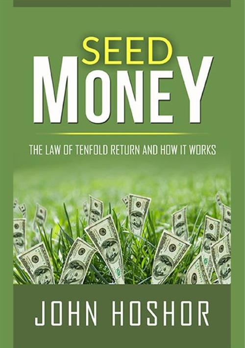 Seed money. The law of tenfold return and how it works - John Hoshor - copertina