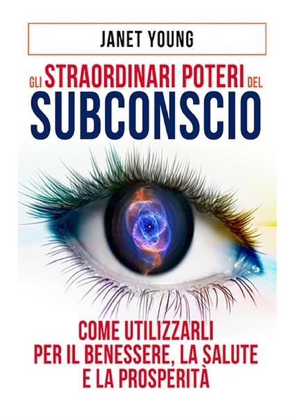 Gli straordinari poteri del subconscio. Come utilizzarli per il benessere, la salute e la prosperità - Janet Young - copertina