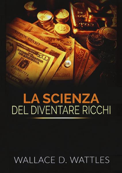 La scienza del diventare ricchi - Wallace Delois Wattles - copertina