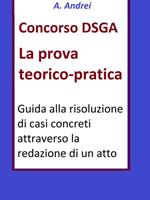 Concorso DSGA. Prova teorico pratica. Guida alla risoluzione di casi concreti attraverso la redazione di un atto