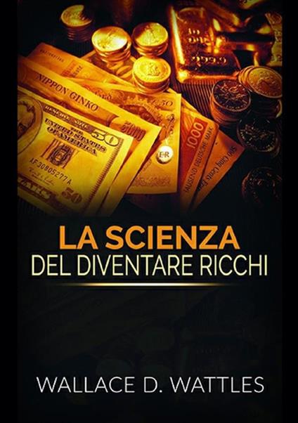 La scienza del diventare ricchi - Wallace Delois Wattles - copertina