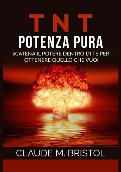 TNT. Potenza pura. Scatena il potere dentro di te per ottenere quello che vuoi - Claude M. Bristol - copertina