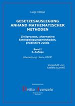 Gesetzesauslegung anhand mathematischer Methoden. Zivilprozess, alternative Streitbelegungsmethoden, prädiktive Justiz. Vol. 1