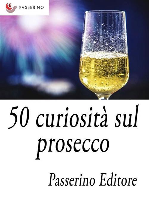 50 curiosità sul prosecco - Passerino Editore - ebook