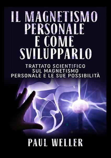 Il magnetismo personale e come svilupparlo. Trattato scientifico sul magnetismo personale e le sue possibilità - Paul Weller - copertina