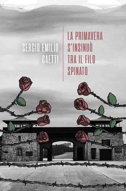 La primavera s'insinuò tra il filo spinato - Sergio Emilio Gaetti - ebook