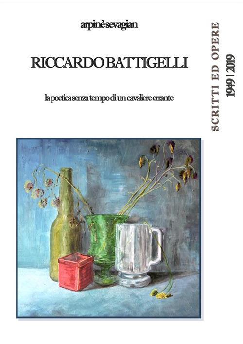 Riccardo Battigelli. La poetica senza tempo di un cavaliere errante. Scritti ed opere 1949-2019 - Arpinè Sevagian - ebook