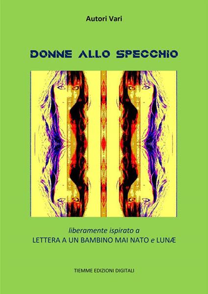 Donne allo specchio. Liberamente ispirato a «Lettera a un bambino mai nato» e «Lunæ» - Autori vari - ebook