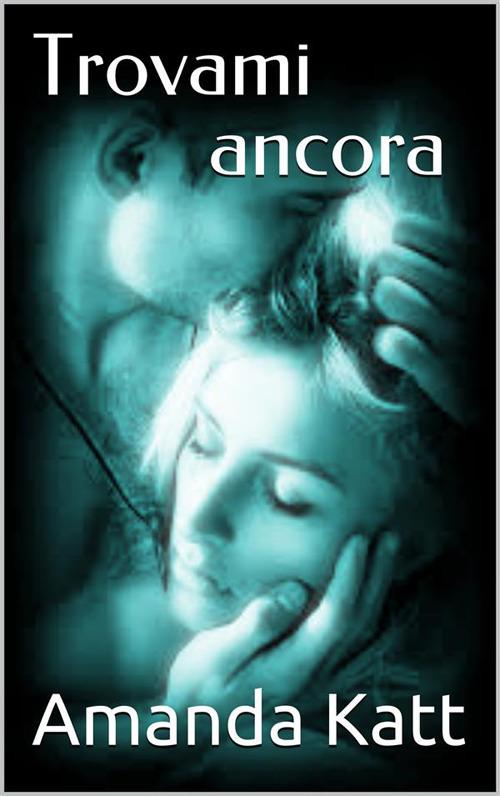 Trovami ancora - Amanda Katt - ebook