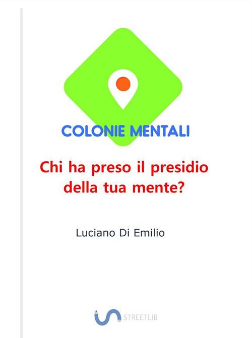 Colonie mentali. Chi ha preso il presidio della tua mente? - Luciano Di Emilio - ebook