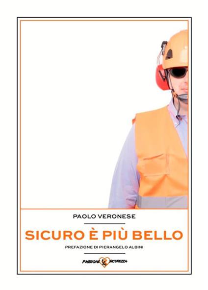 Sicuro è più bello. Usa la sicurezza per migliorare le performance della tua azienda - Paolo Veronese - ebook