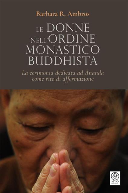 Le donne nell'ordine monastico buddhista. La cerimonia dedicata ad Ananda come rito di affermazione - Barbara R. Ambros - ebook