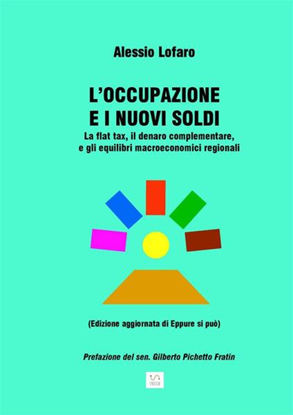 L' occupazione e i nuovi soldi. La flat tax, il denaro complementare, e gli equilibri macroeconomici regionali - Alessio Lofaro - ebook