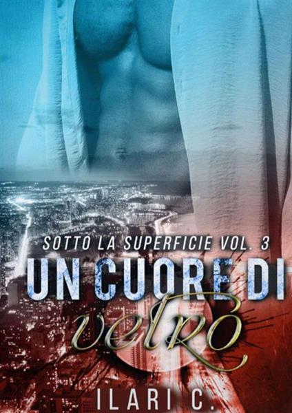 Un cuore di vetro. Sotto la superficie. Vol. 3 - Ilari C. - copertina