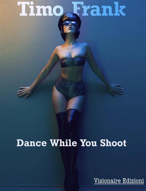 Dance while you shoot. Ediz. illustrata - Timo Frank - ebook