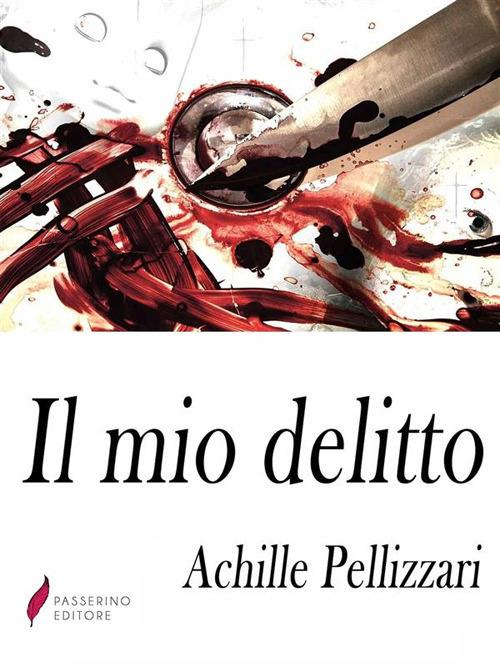 Il mio delitto - Achille Pellizzari - ebook