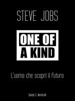 Steve Jobs. One of a kind. L'uomo che scoprì il futuro