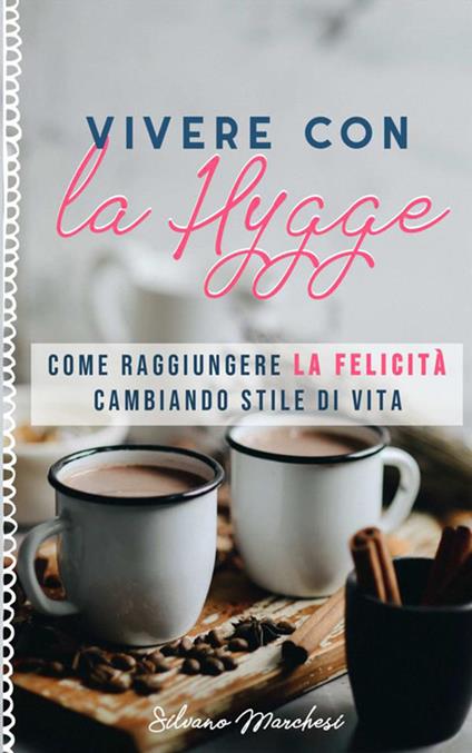 Vivere con la hygge. Come raggiungere la felicità cambiando stile di vita - Silvano Marchesi - copertina