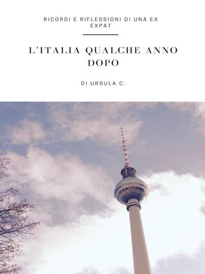 L' Italia qualche anno dopo. Ricordi e riflessioni di una ex expat - Agata Cerrini - ebook