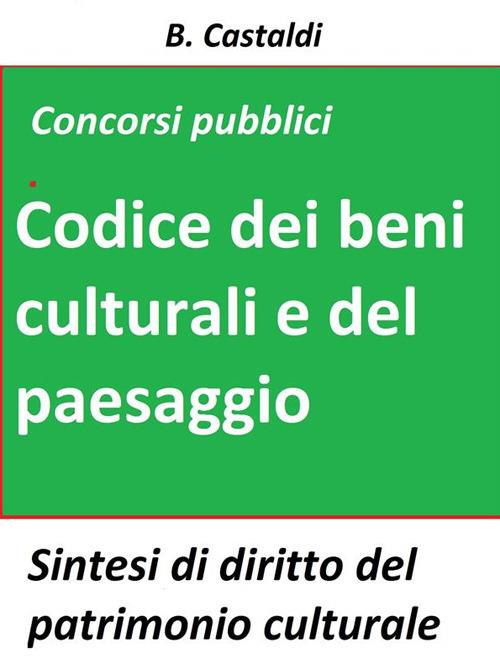 Il Codice dei beni culturali e del paesaggio per concorsi pubblici. Teoria e test di diritto del patrimonio culturale per concorsi pubblici - B. Castaldi - ebook
