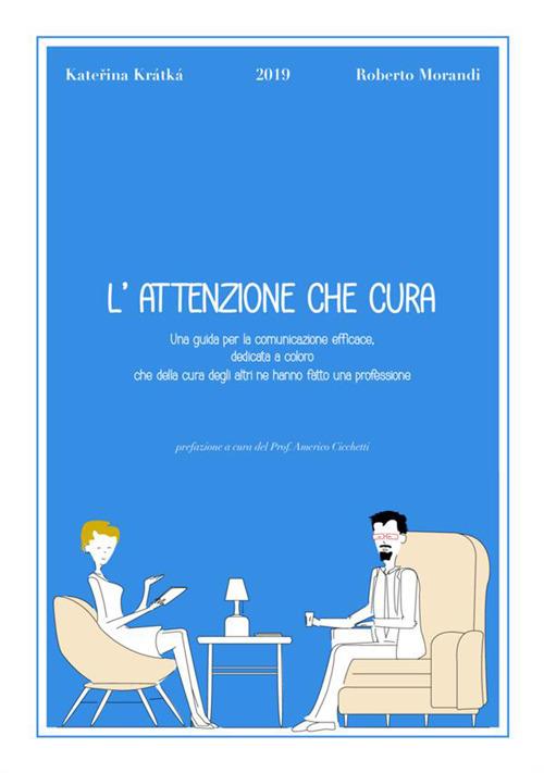 L' attenzione che cura. Una guida per la comunicazione efficace, dedicata a coloro che della cura degli altri ne hanno fatto una professione - Katerina Kratka,Roberto Morandi - copertina