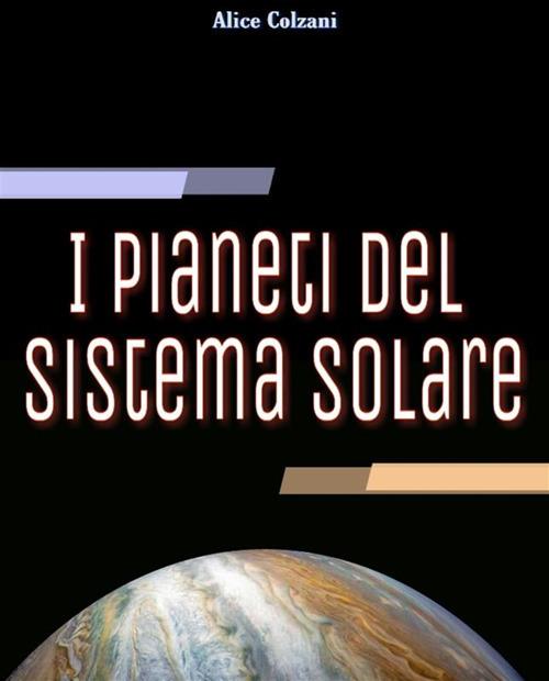 I pianeti del sistema solare - Colzani, Alice - Ebook - EPUB2 con Adobe DRM  | IBS