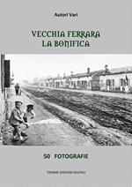 Vecchia Ferrara. La bonifica. Ediz. illustrata