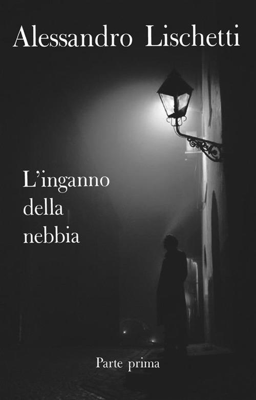 L' inganno della nebbia. Vol. 1 - Alessandro Lischetti - ebook