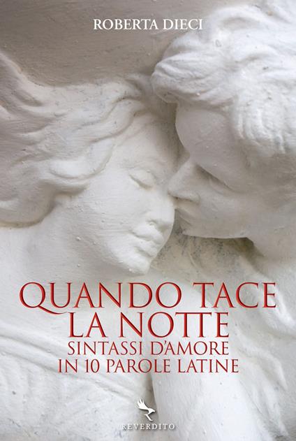 Quando tace la notte. Sintassi d'amore in dieci parole latine - Roberta Dieci - ebook