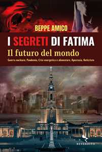 Image of I segreti di Fatima. Il futuro del mondo. Guerra nucleare, pandemia, crisi energetica e alimentare, apostasia, Anticristo