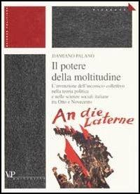 Il potere della moltitudine. L'invenzione dell'inconscio collettivo nella teoria politica e nelle scienze sociali italiane tra Otto e Novecento - Damiano Palano - copertina