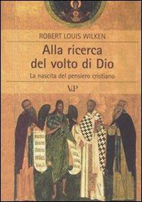 Alla ricerca del volto di Dio. La nascita del pensiero cristiano - Robert Louis Wilken - copertina