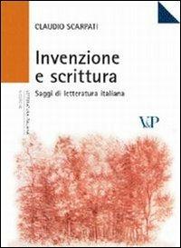 Invenzione e scrittura. Saggi di letteratura italiana - Claudio Scarpati - copertina