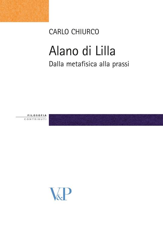 Alano di Lilla. Dalla metafisica alla prassi - Carlo Chiurco - Libro - Vita  e Pensiero - Strumenti/Filosofia/Contributi | IBS
