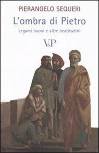 L' ombra di Pietro. Legami buoni e altre beatitudini - Pierangelo Sequeri - copertina