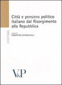 Città e pensiero politico italiano dal Risorgmento alla Repubblica. Atti del Convegno (Milano, 16-18 febbraio 2006) - copertina