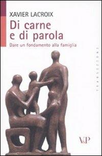 Di carne e di parola. Dare un fondamento alla famiglia - Xavier Lacroix - copertina