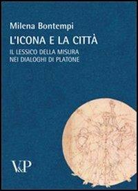 L' icona e la città. Il lessico della misura nei dialoghi di Platone - Milena Bontempi - copertina