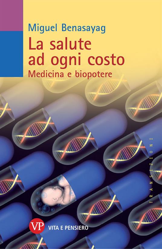 La salute ad ogni costo. Medicina e biopotere - Miguel Benasayag - Libro -  Vita e Pensiero - Transizioni