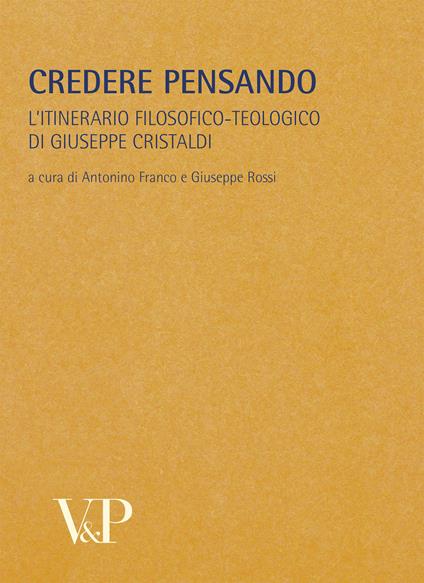 Metafisica e storia della metafisica. Vol. 33: Credere pensando. L'itinerario filosofico-teologico di Giuseppe Cristaldi - copertina