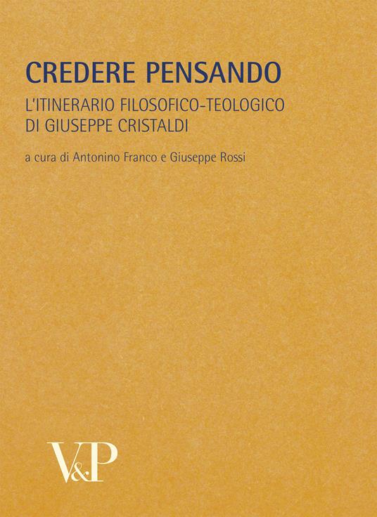 Metafisica e storia della metafisica. Vol. 33: Credere pensando. L'itinerario filosofico-teologico di Giuseppe Cristaldi - copertina